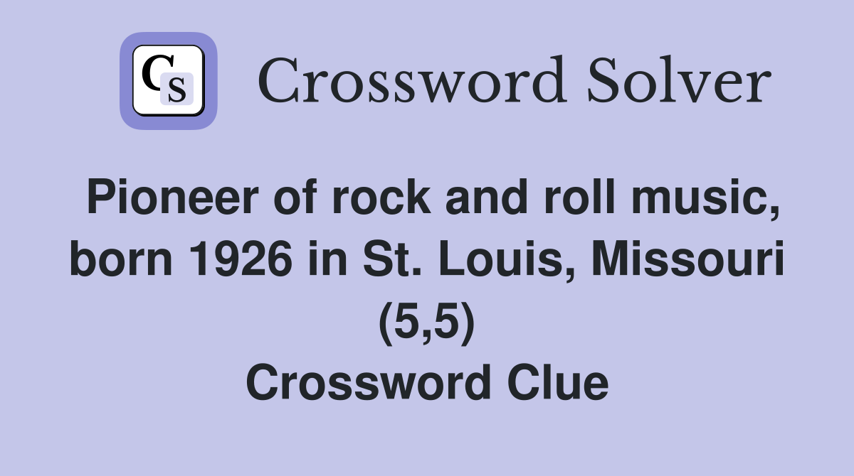 Pioneer of rock and roll music, born 1926 in St. Louis, Missouri (5,5) Crossword Clue