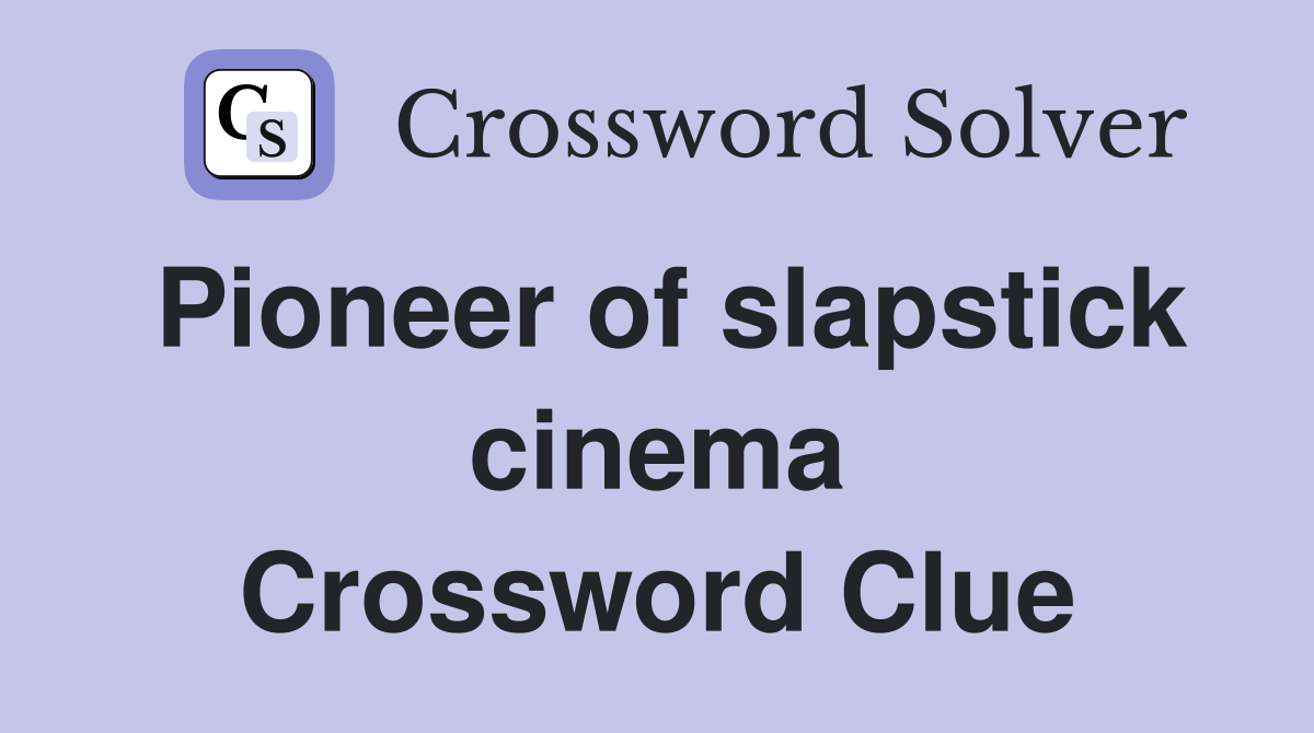 Pioneer of slapstick cinema Crossword Clue