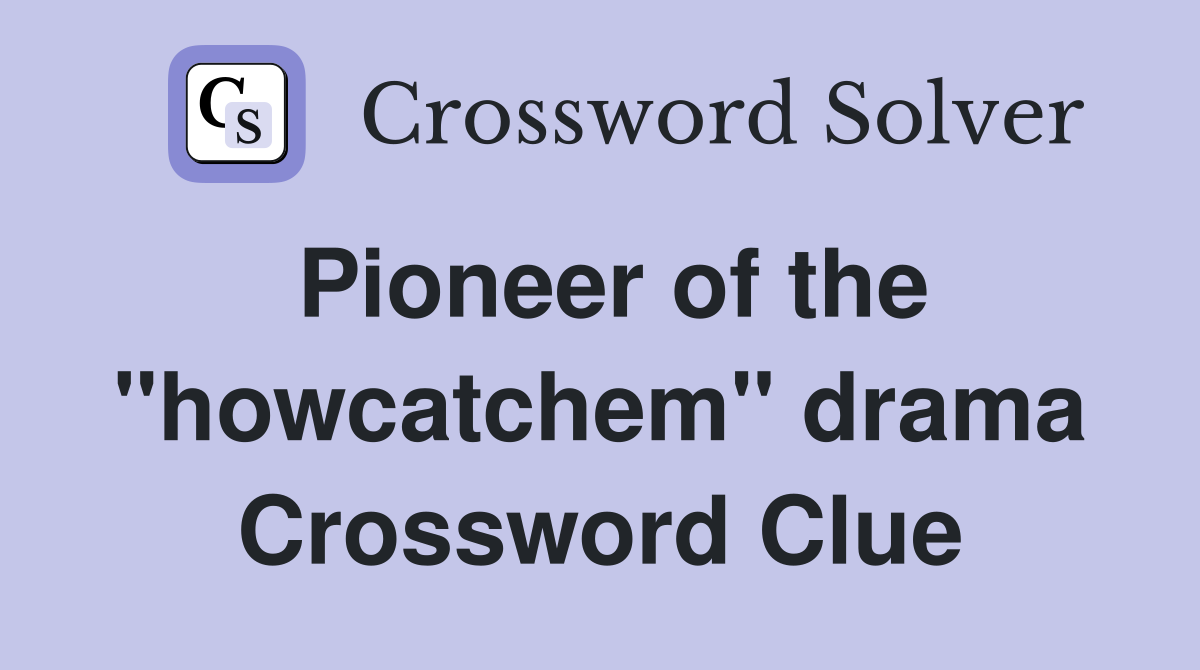 Pioneer of the "howcatchem" drama Crossword Clue