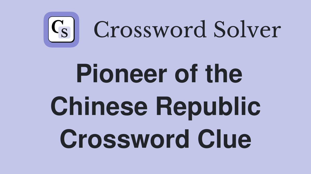 Pioneer of the Chinese Republic Crossword Clue