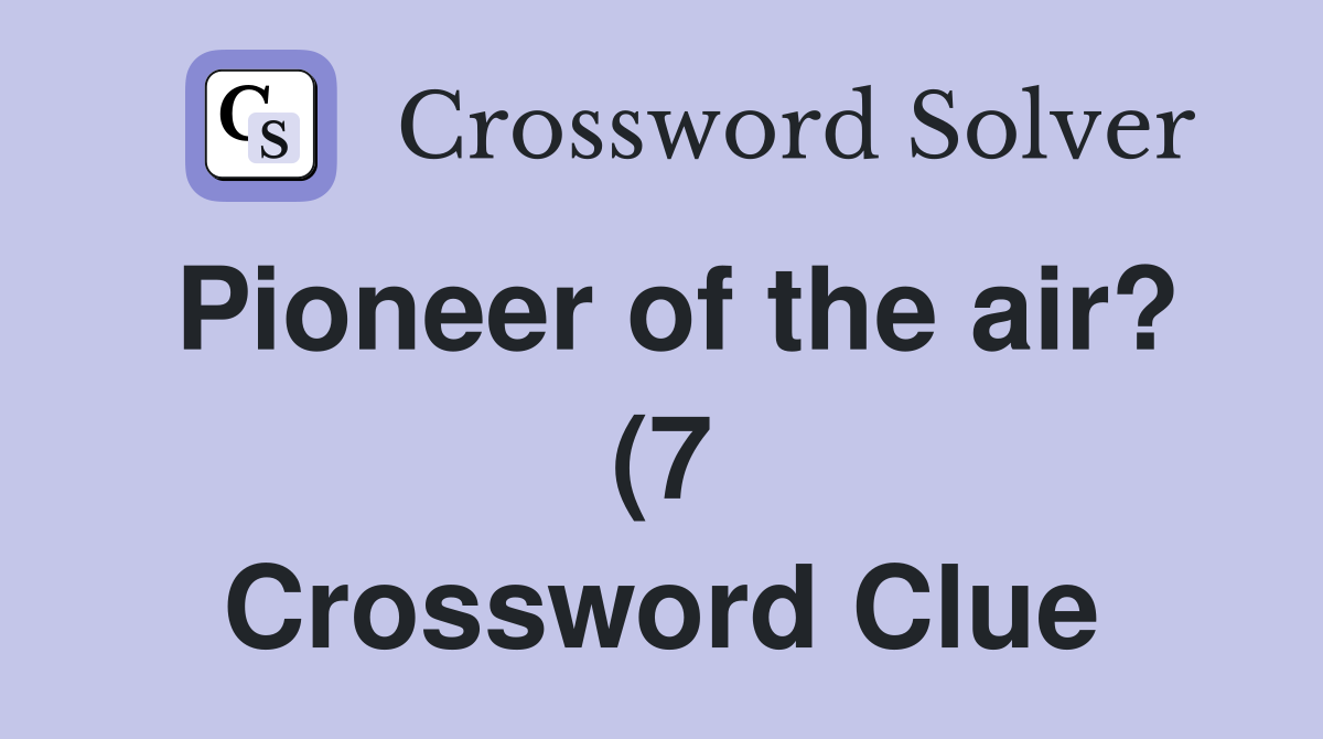 Pioneer of the air? (7) Crossword Clue Answers Crossword Solver Pioneer of the air? (7) Crossword Clue Answers Crossword Solver