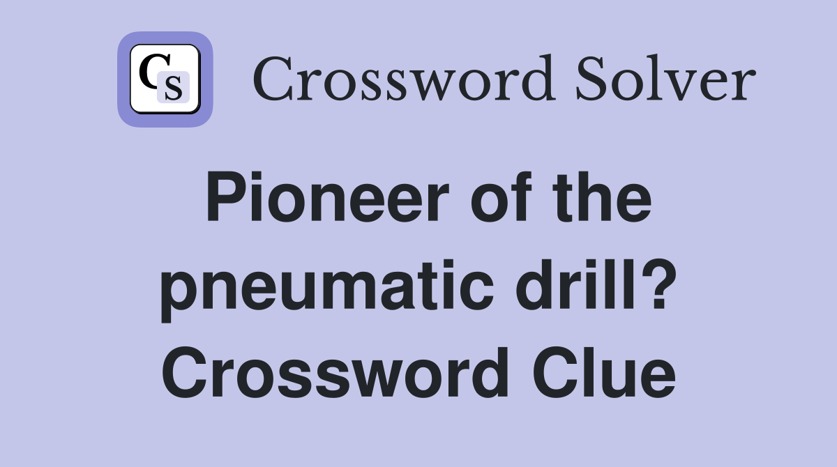 Pioneer of the pneumatic drill? Crossword Clue