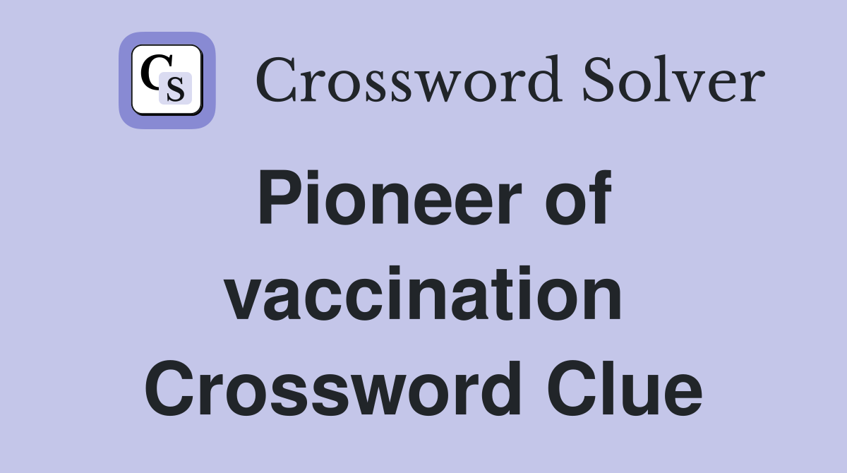 Pioneer of vaccination Crossword Clue