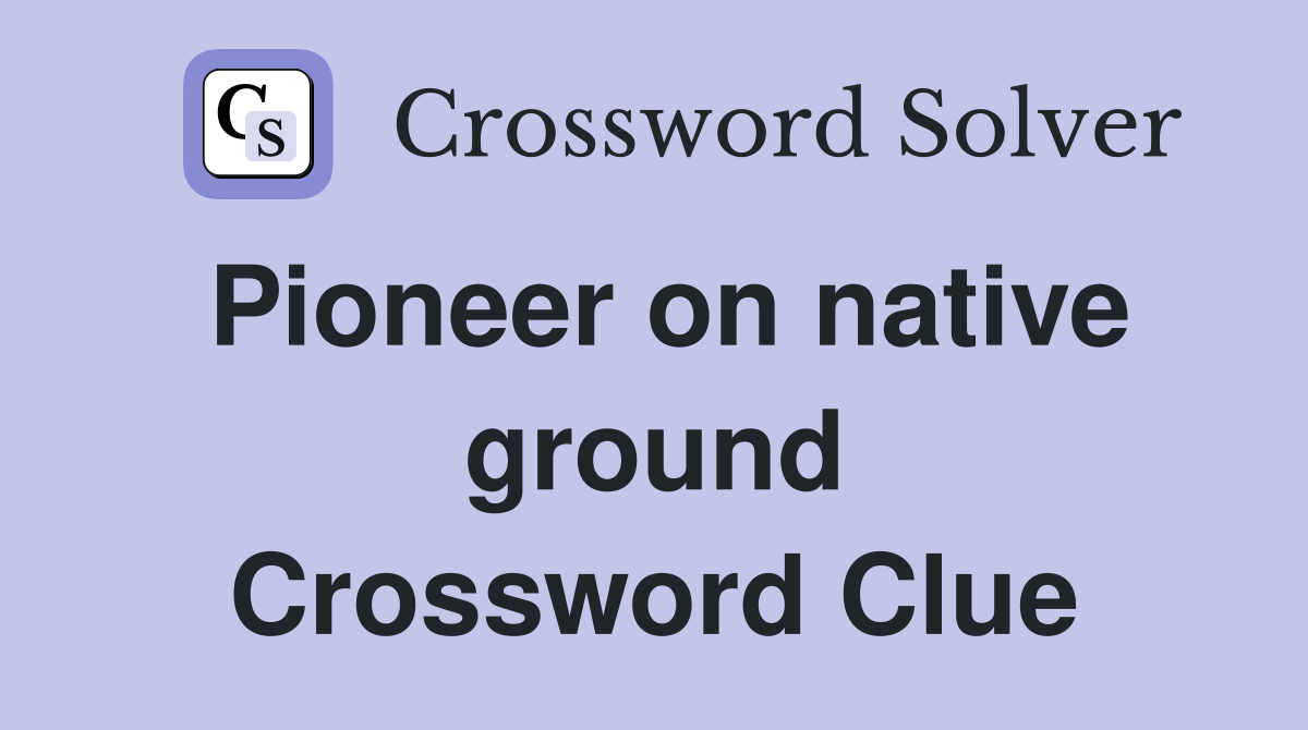 Pioneer on native ground Crossword Clue