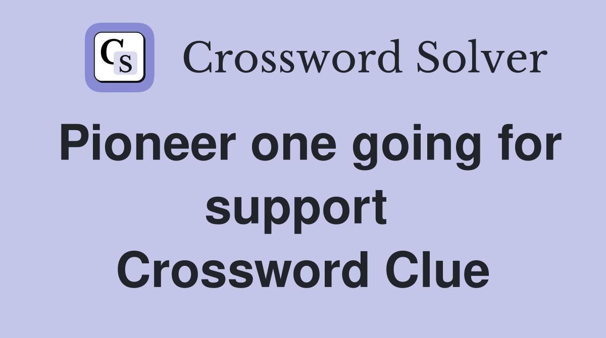 Pioneer one going for support  Crossword Clue