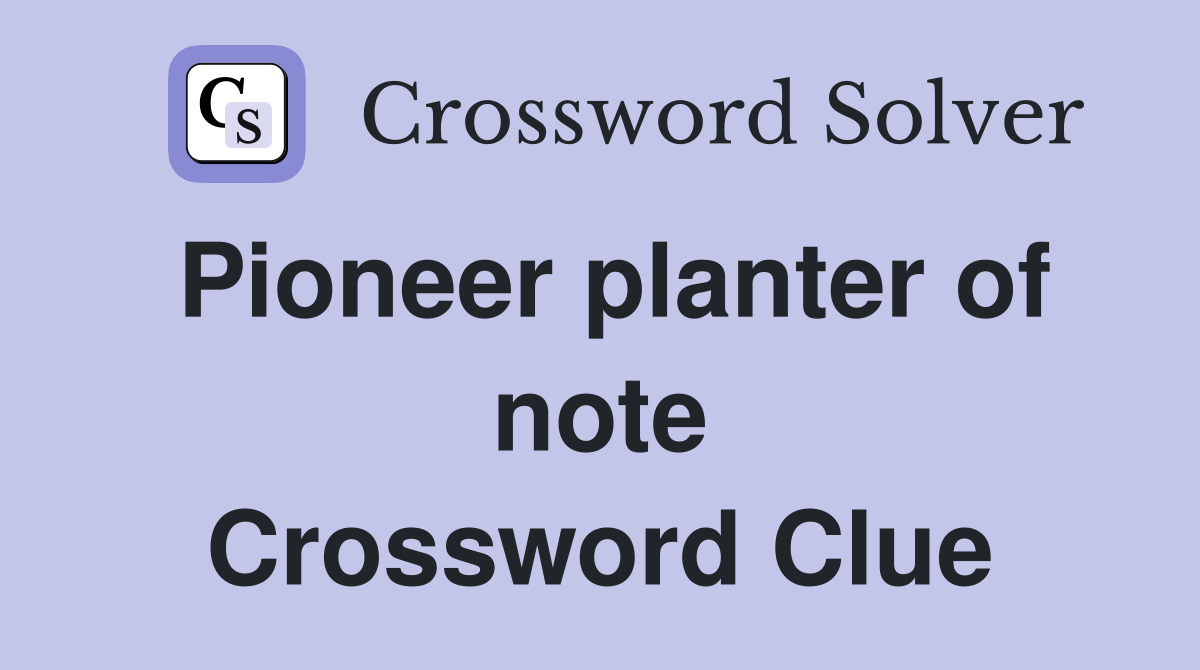 Pioneer planter of note Crossword Clue