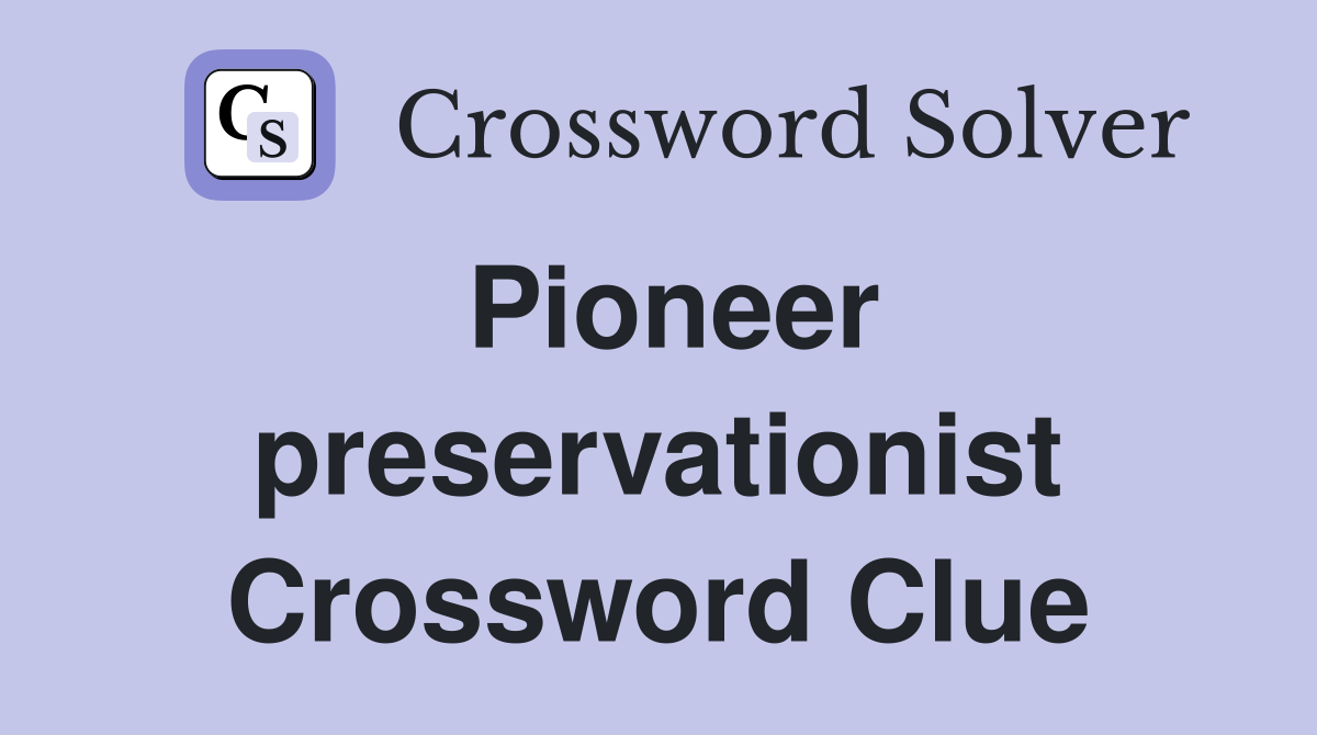Pioneer preservationist Crossword Clue