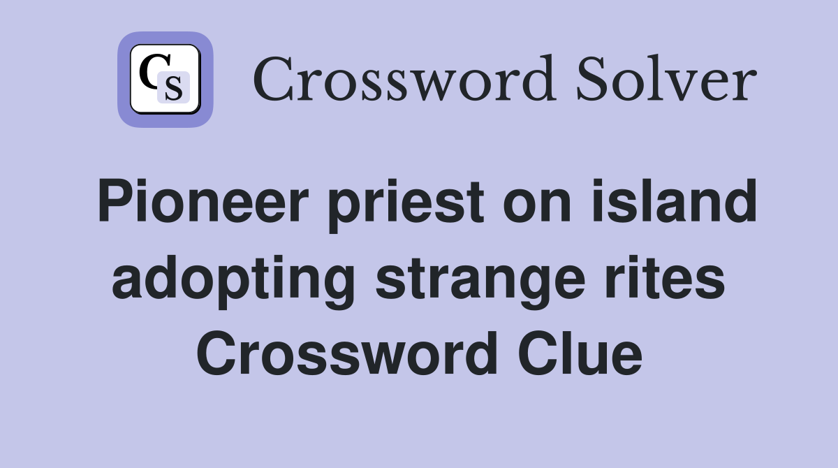 Pioneer priest on island adopting strange rites Crossword Clue