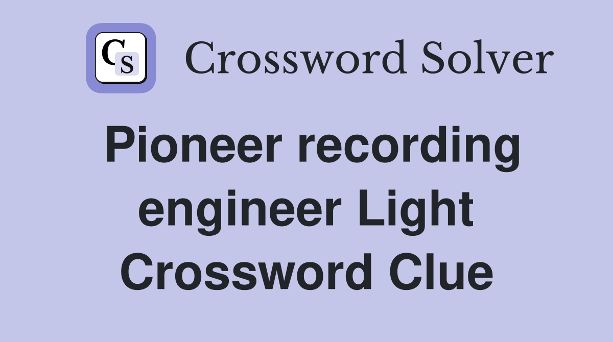 Pioneer recording engineer Light Crossword Clue