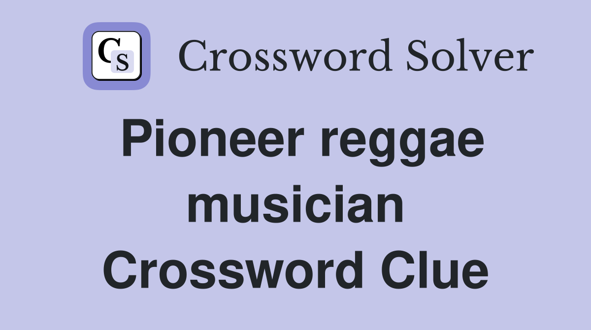 Pioneer reggae musician Crossword Clue