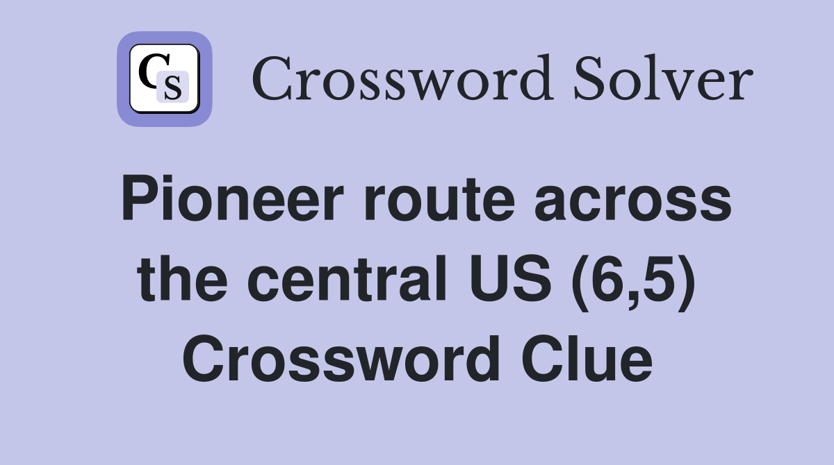 Pioneer route across the central US (6,5) Crossword Clue