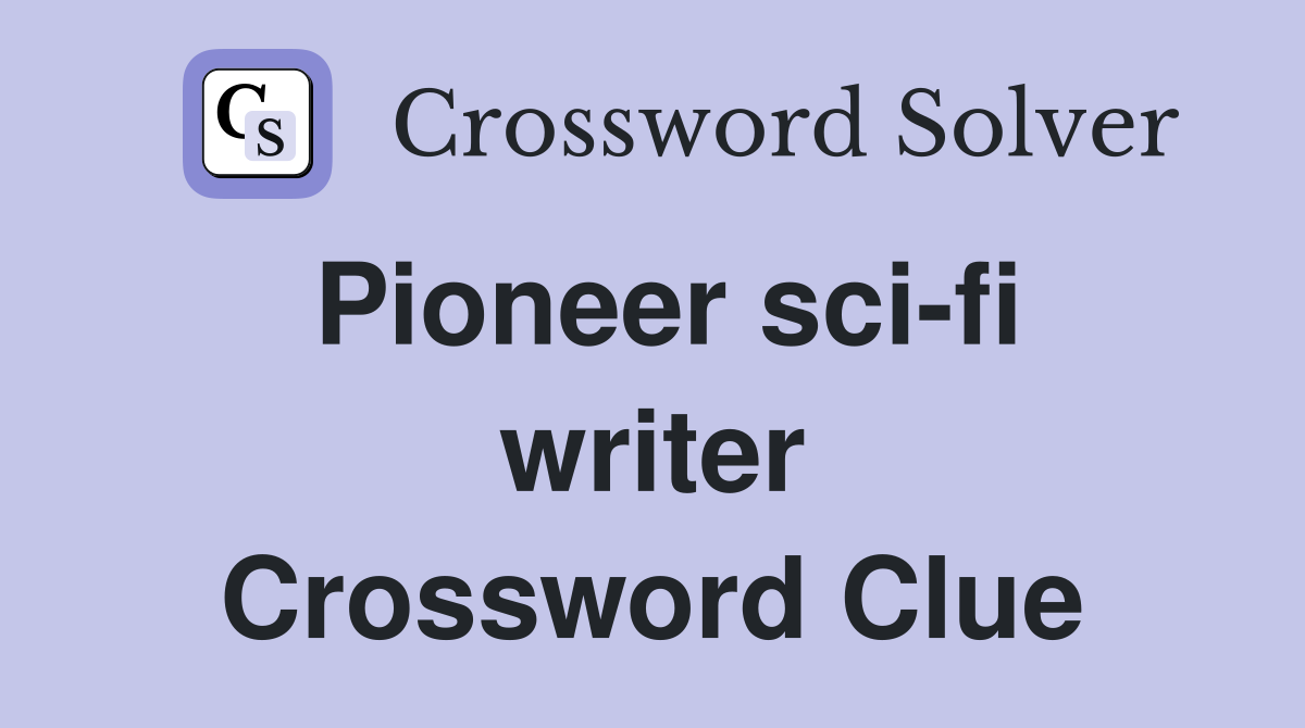 Pioneer sci-fi writer Crossword Clue