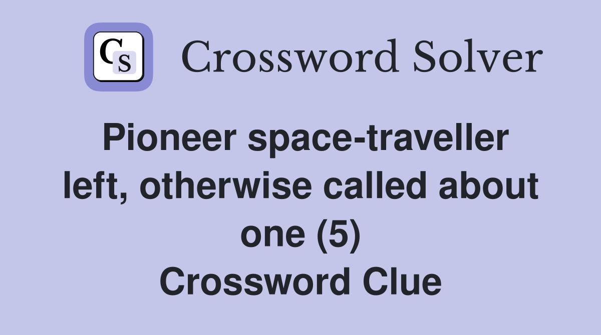Pioneer space-traveller left, otherwise called about one (5) Crossword Clue