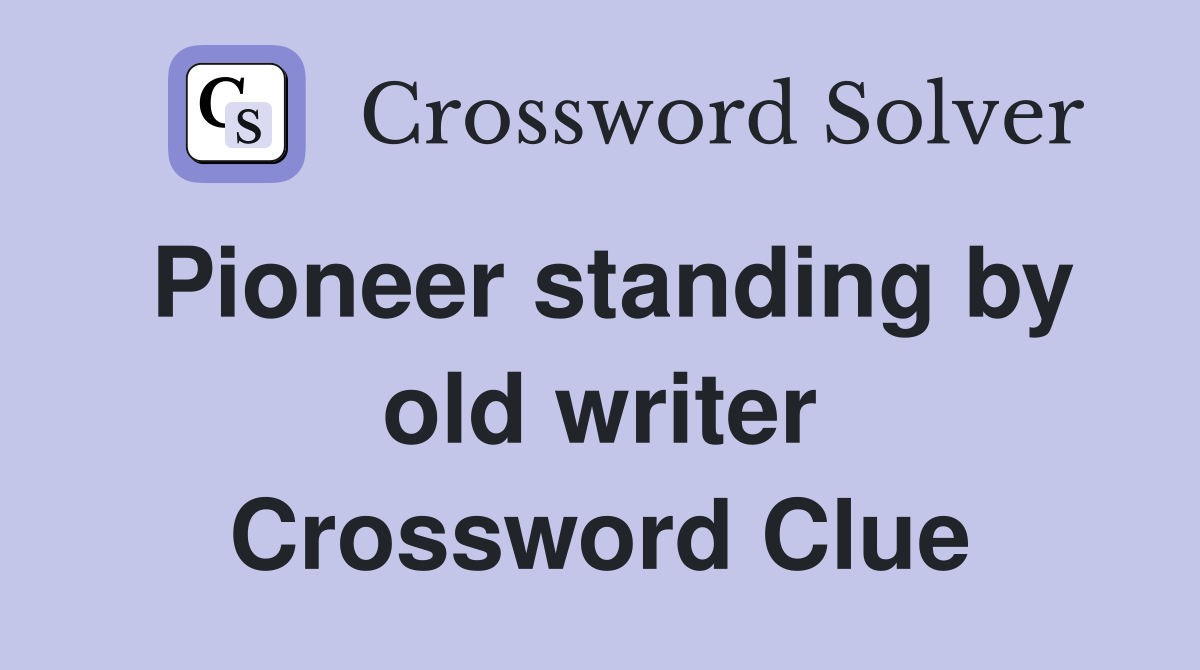 Pioneer standing by old writer Crossword Clue