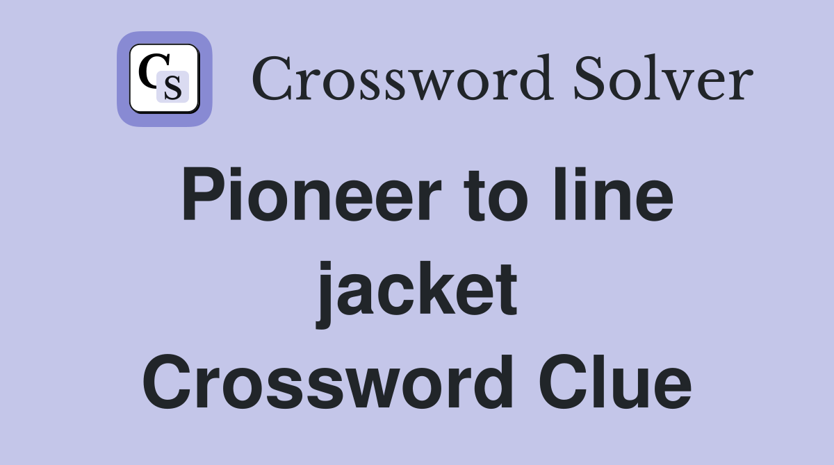Pioneer to line jacket Crossword Clue