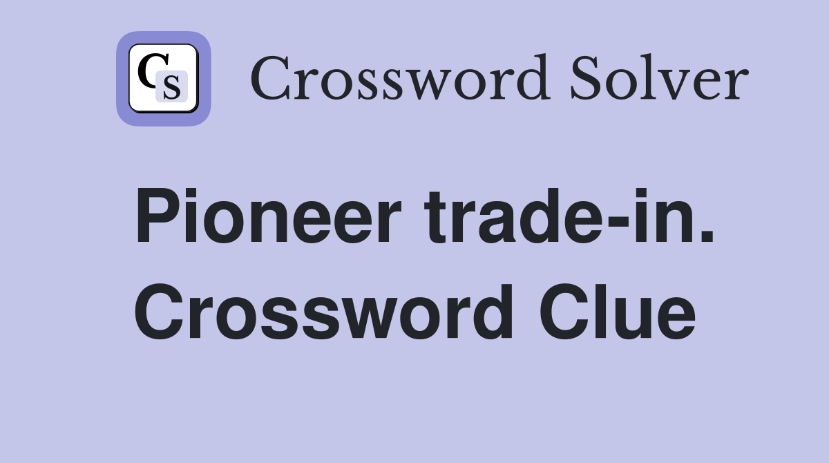 Pioneer trade-in. Crossword Clue
