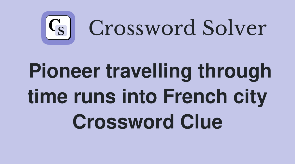 Pioneer travelling through time runs into French city Crossword Clue