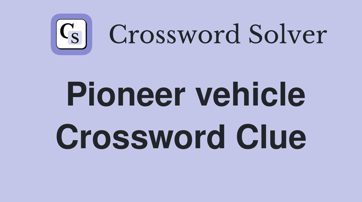 Pioneer vehicle Crossword Clue
