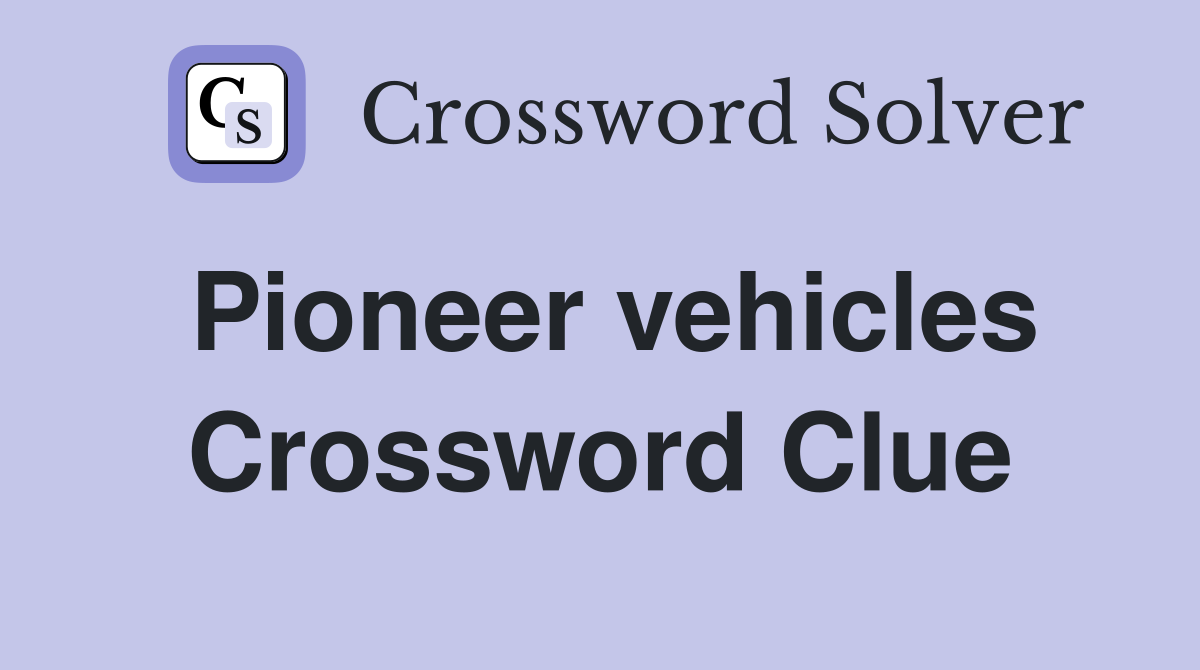Pioneer vehicles Crossword Clue