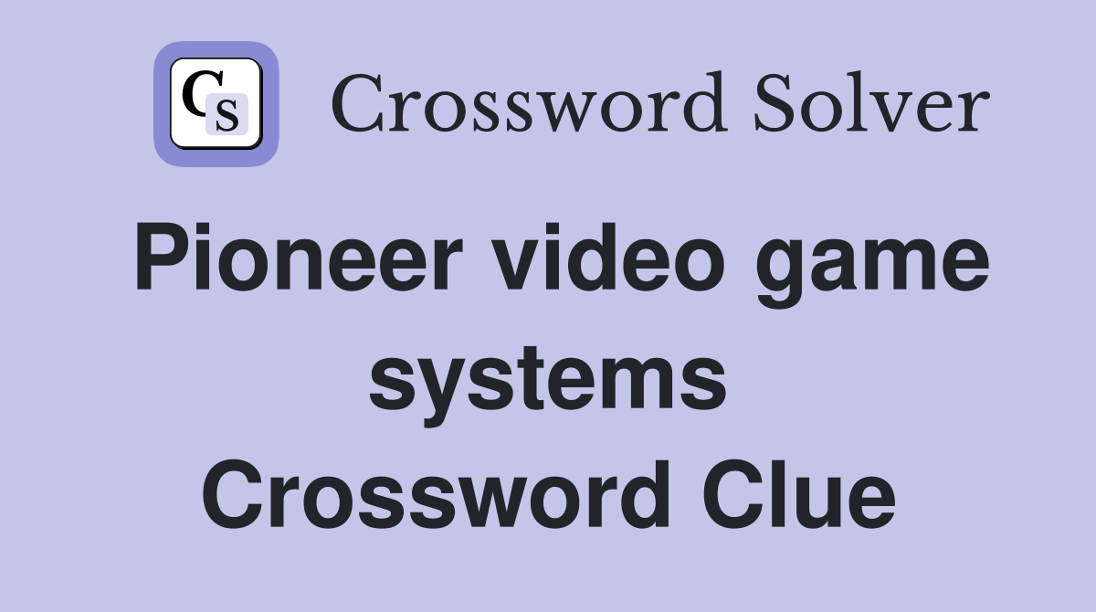 Pioneer video game systems Crossword Clue