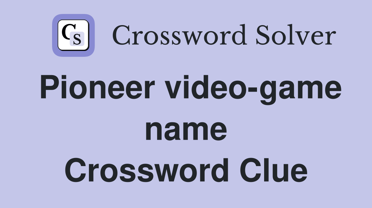 Pioneer video-game name Crossword Clue