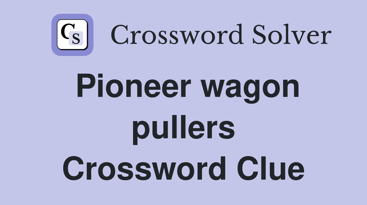 Pioneer wagon pullers Crossword Clue