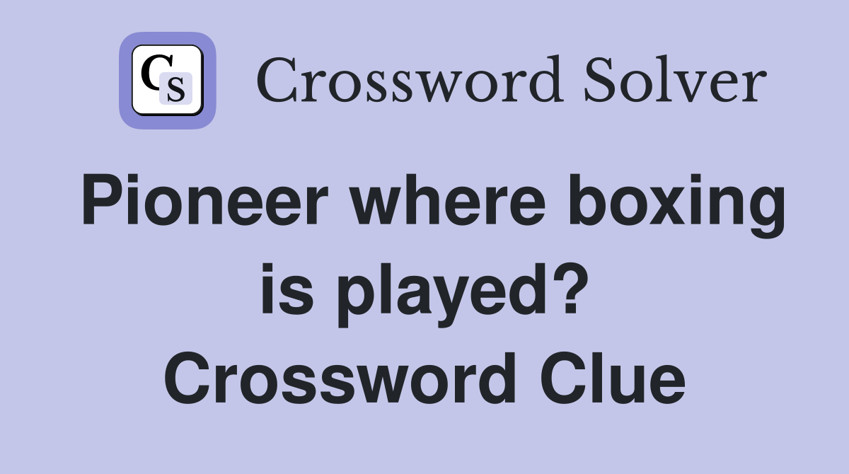 Pioneer where boxing is played? Crossword Clue