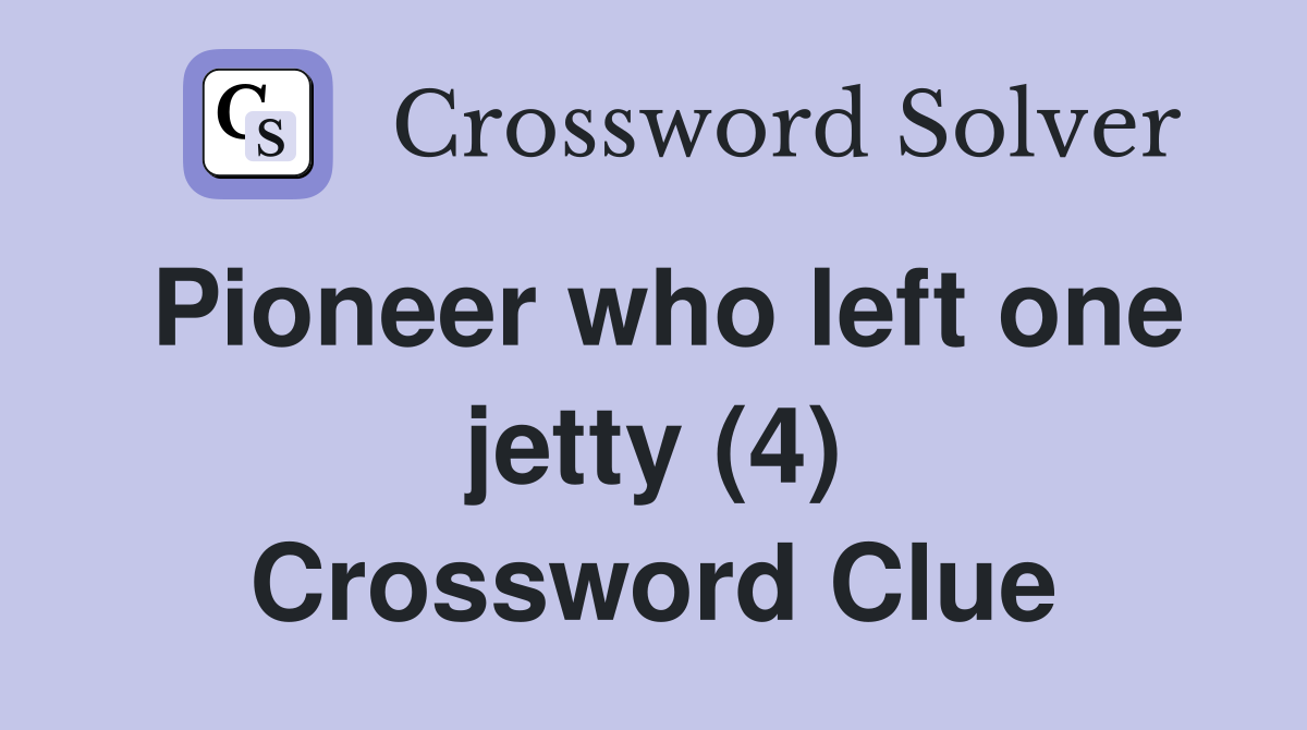 Pioneer who left one jetty (4) Crossword Clue