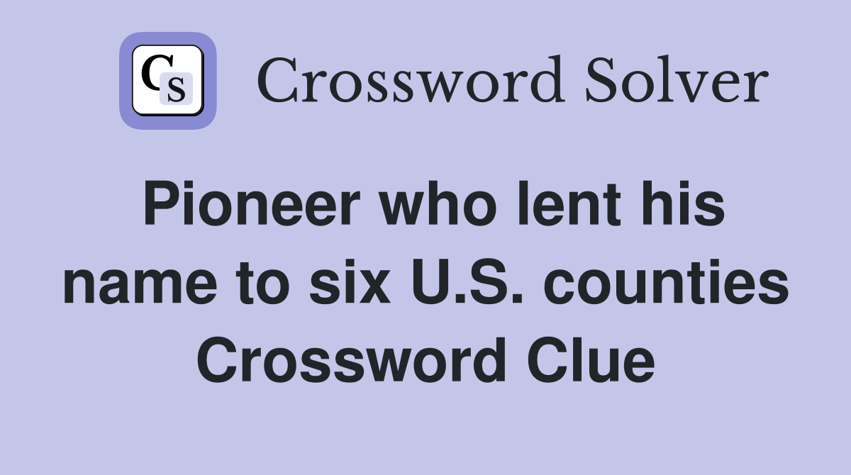 Pioneer who lent his name to six U.S. counties Crossword Clue