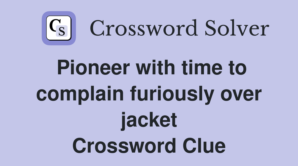 Pioneer with time to complain furiously over jacket Crossword Clue