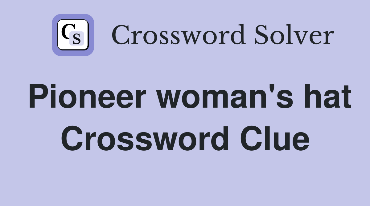 Pioneer woman's hat Crossword Clue