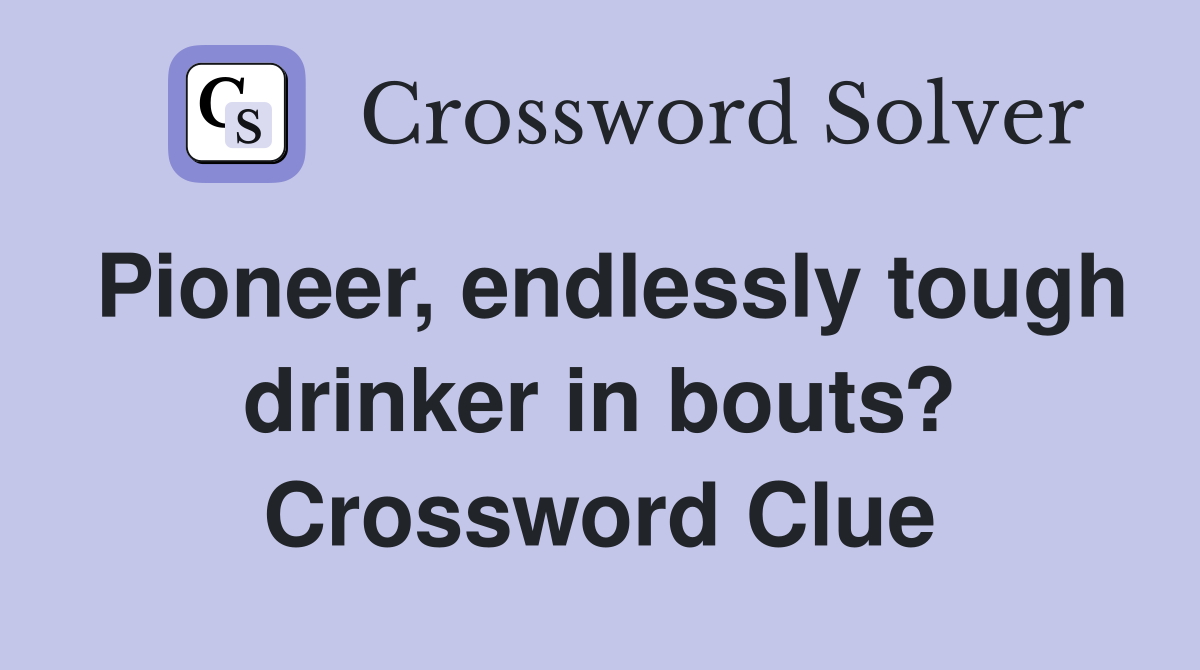 Pioneer, endlessly tough drinker in bouts? Crossword Clue