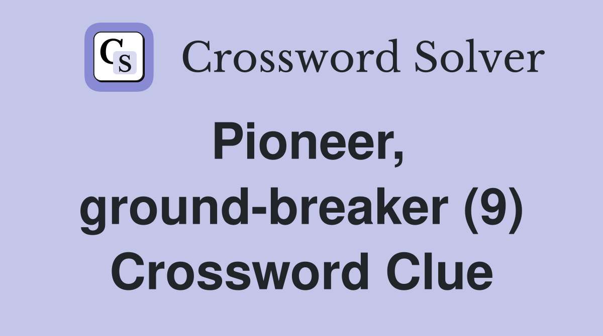 Pioneer, ground-breaker (9) Crossword Clue