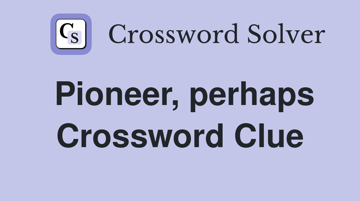 Pioneer, perhaps Crossword Clue