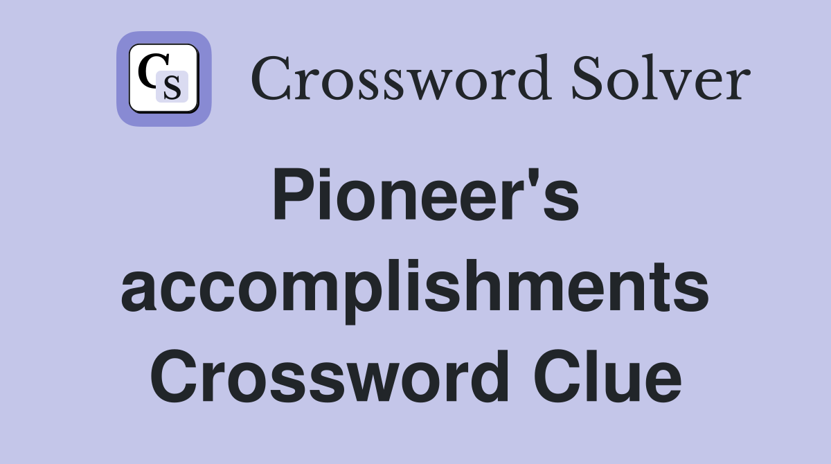 Pioneer's accomplishments Crossword Clue
