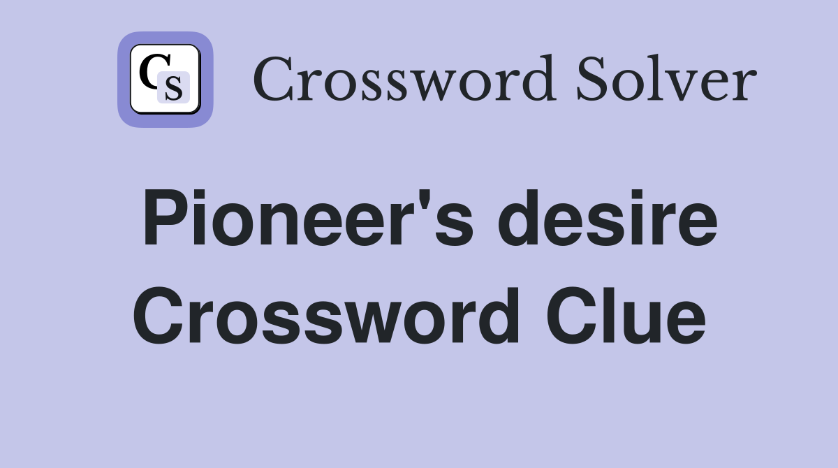 Pioneer's desire Crossword Clue