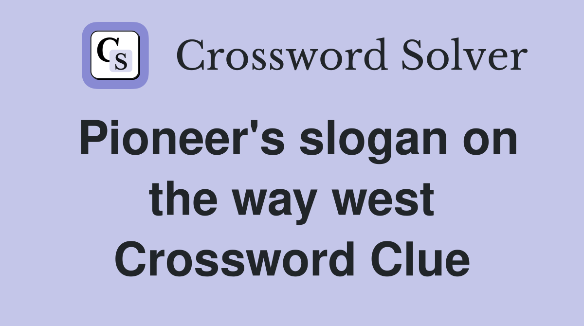 Pioneer's slogan on the way west Crossword Clue