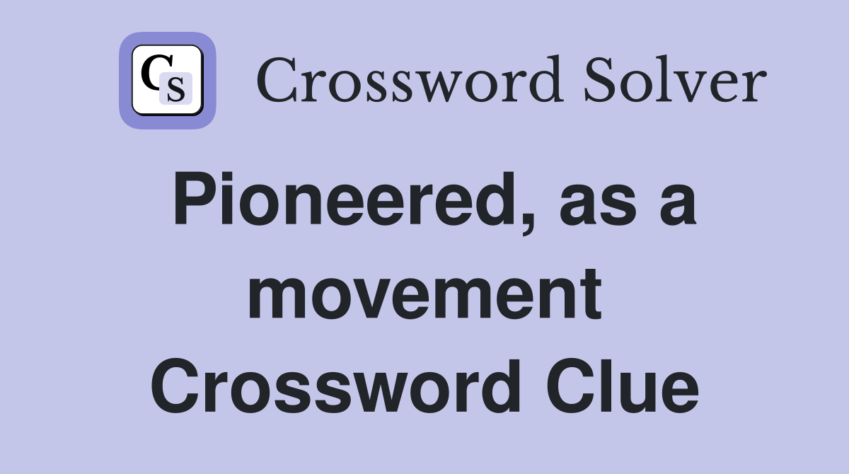 Pioneered, as a movement Crossword Clue