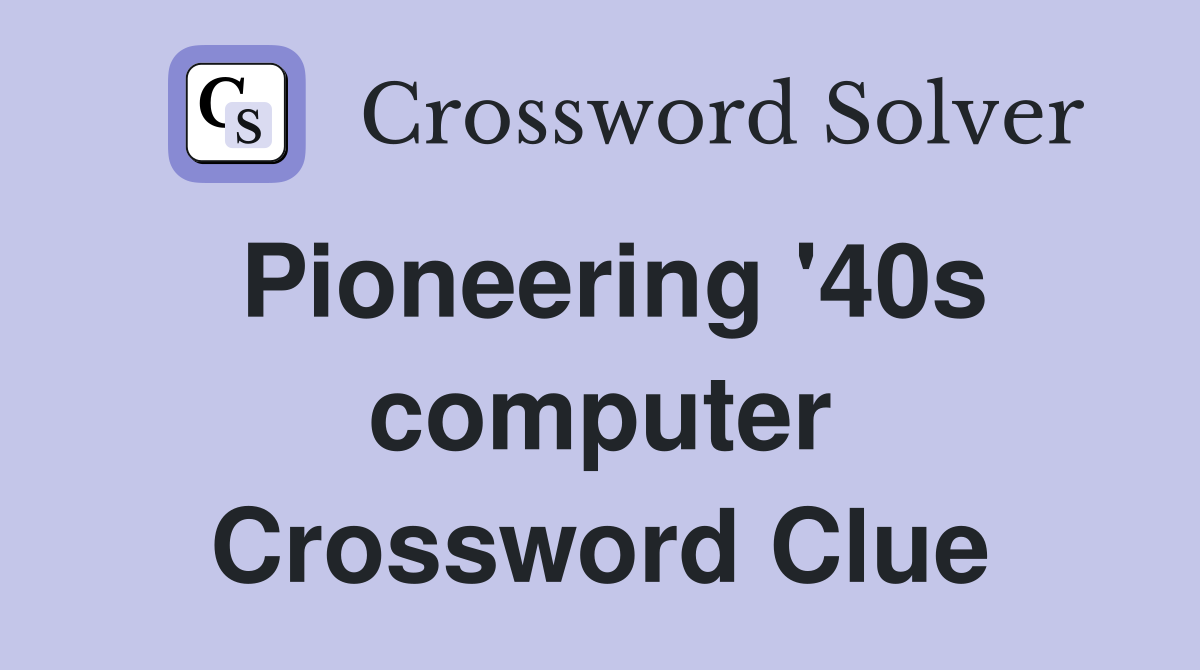 Pioneering '40s computer Crossword Clue