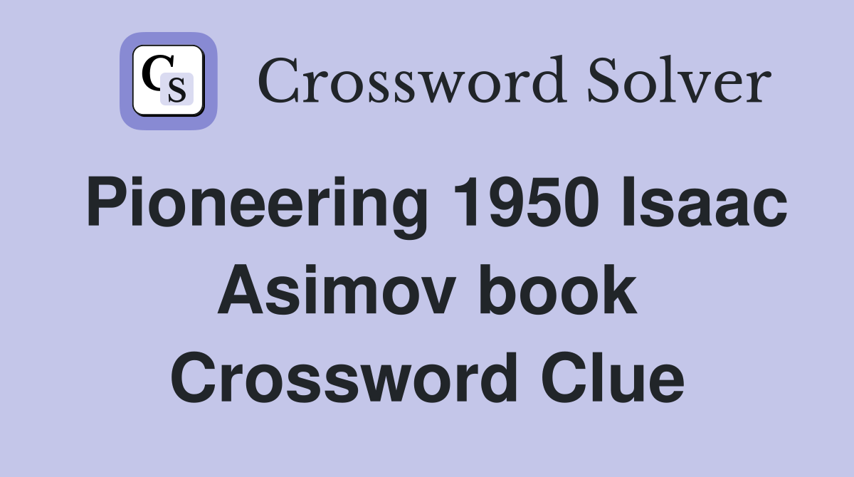 Pioneering 1950 Isaac Asimov book Crossword Clue