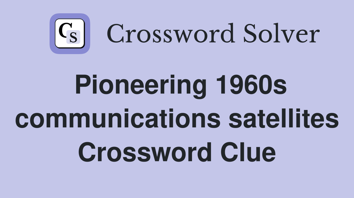 Pioneering 1960s communications satellites Crossword Clue
