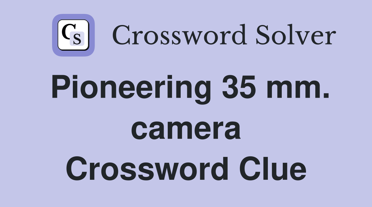 Pioneering 35 mm. camera Crossword Clue