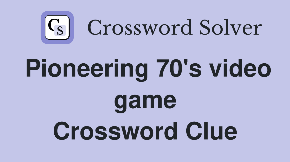 Pioneering 70's video game Crossword Clue