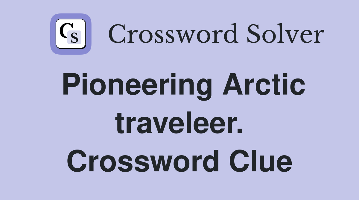 Pioneering Arctic traveleer. Crossword Clue