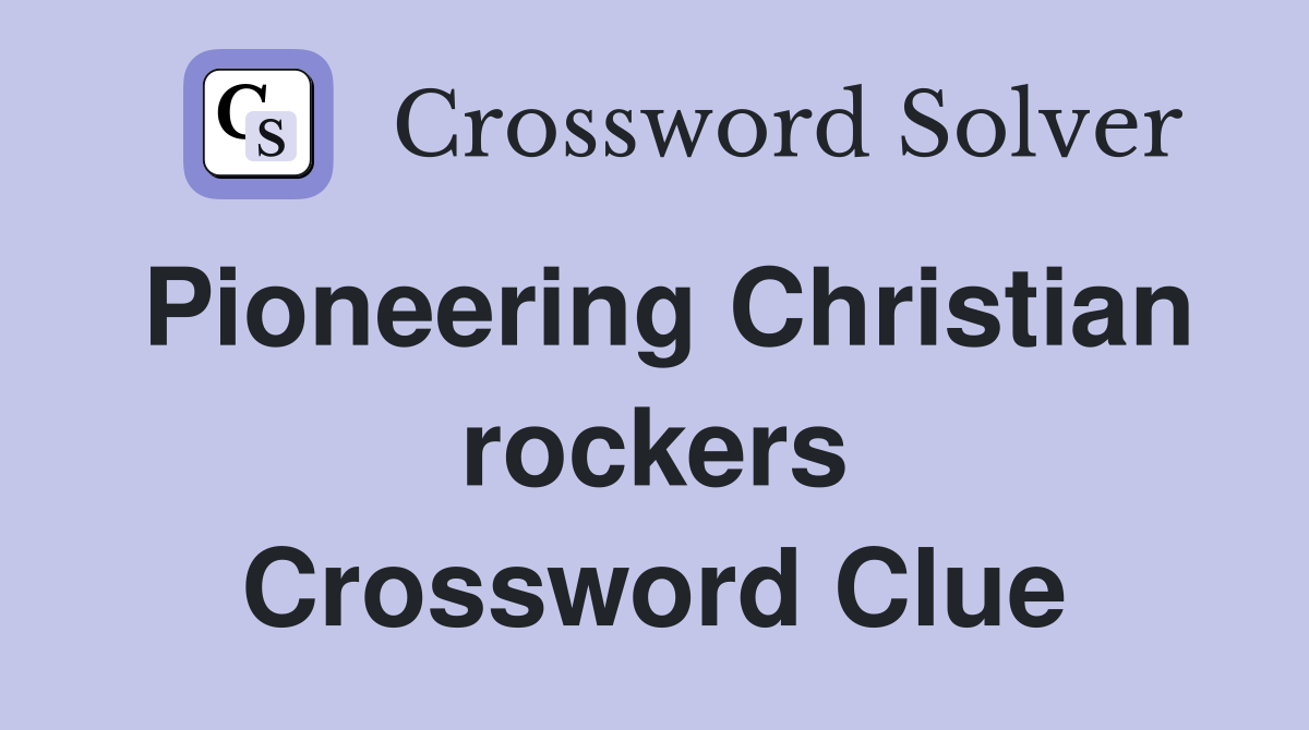 Pioneering Christian rockers Crossword Clue