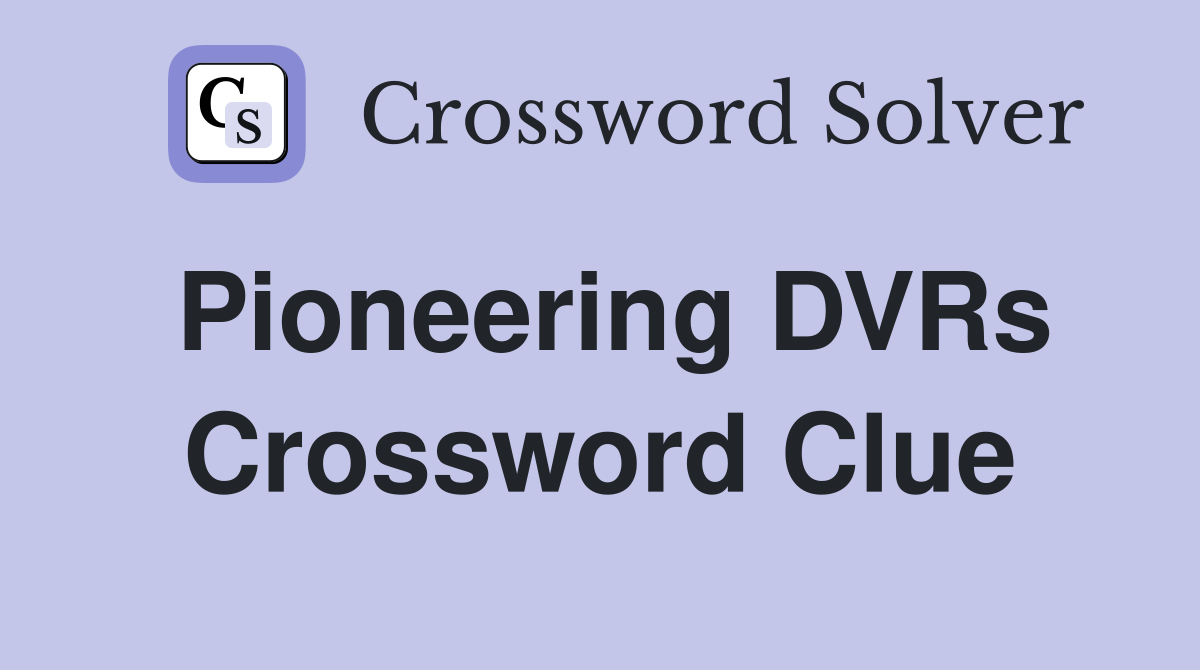 Pioneering DVRs Crossword Clue