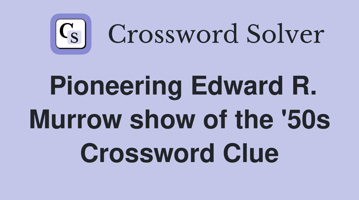 Pioneering Edward R. Murrow show of the '50s Crossword Clue