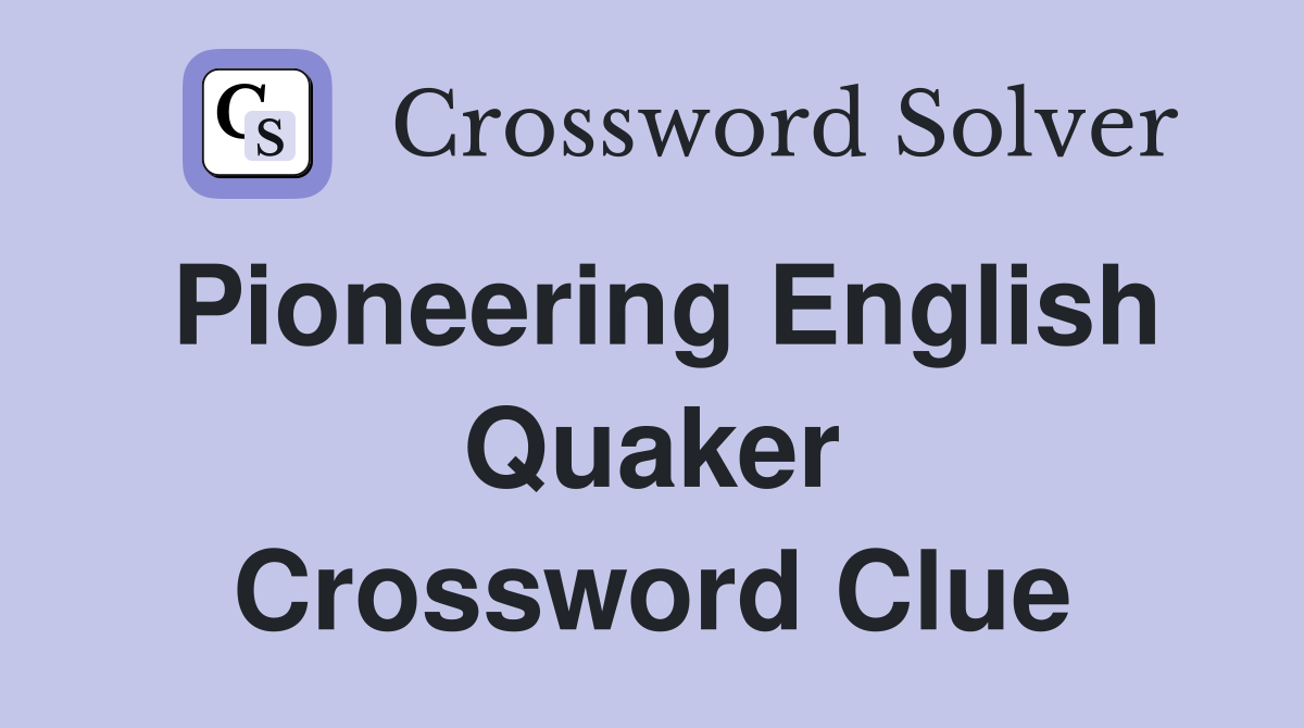 Pioneering English Quaker Crossword Clue
