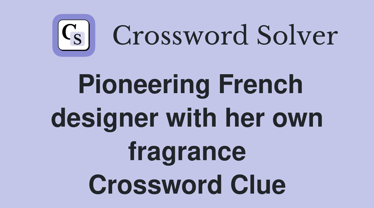 Pioneering French designer with her own fragrance Crossword Clue