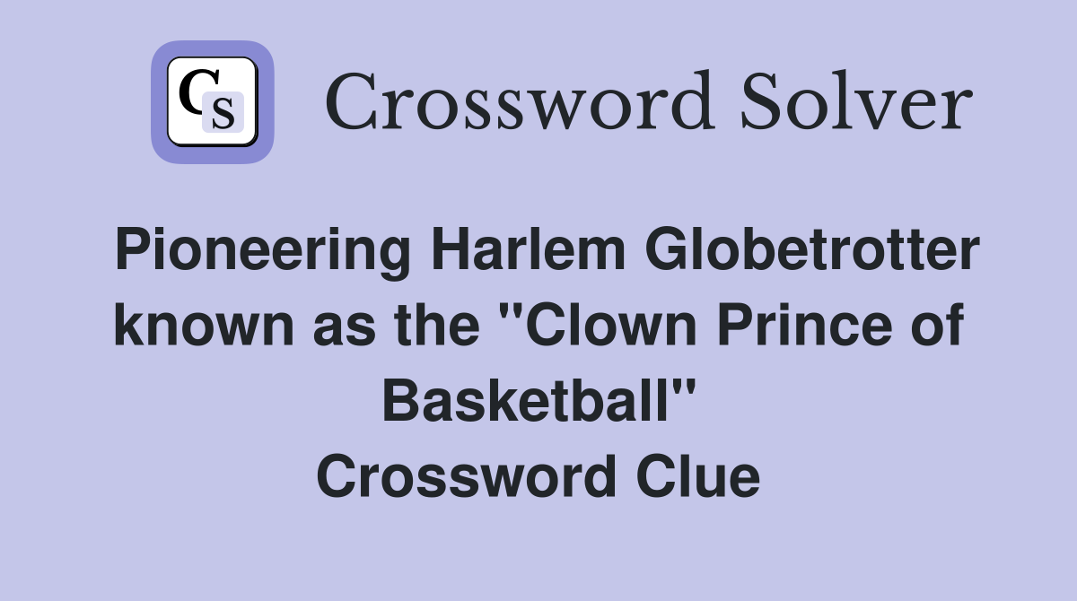 Pioneering Harlem Globetrotter known as the "Clown Prince of Basketball" Crossword Clue